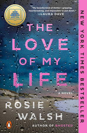 THE LOVE OF MY LIFE: A GMA BOOK CLUB PICK by ROSIE WALSH