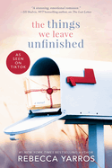 THINGS WE LEAVE UNFINISHED by REBECCA YARROS